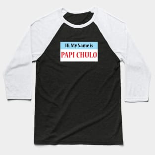 Hi My Name Is: Papi Chulo Baseball T-Shirt